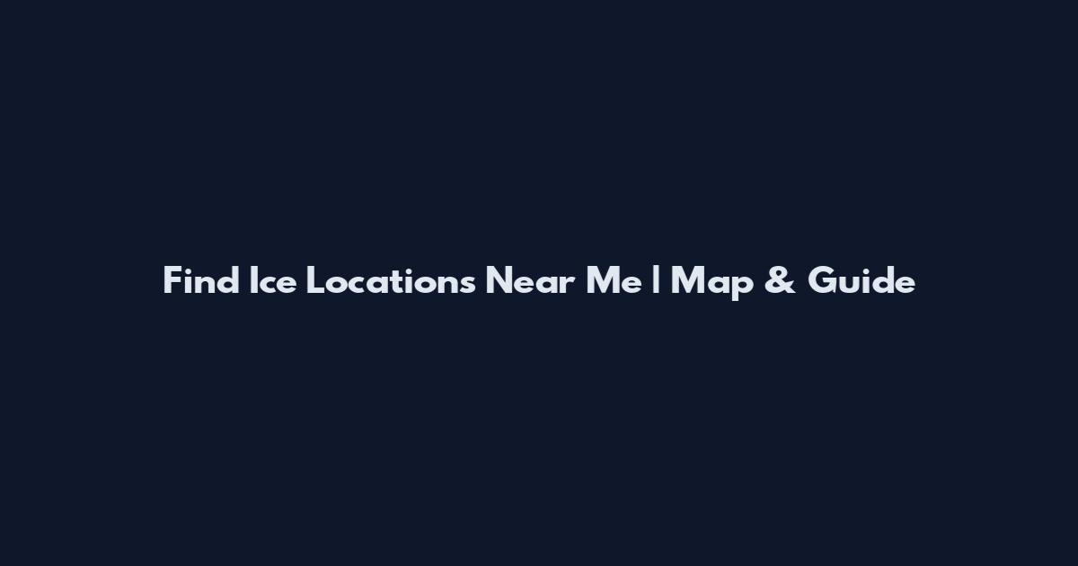Find Ice Locations Near Me | Map & Guide