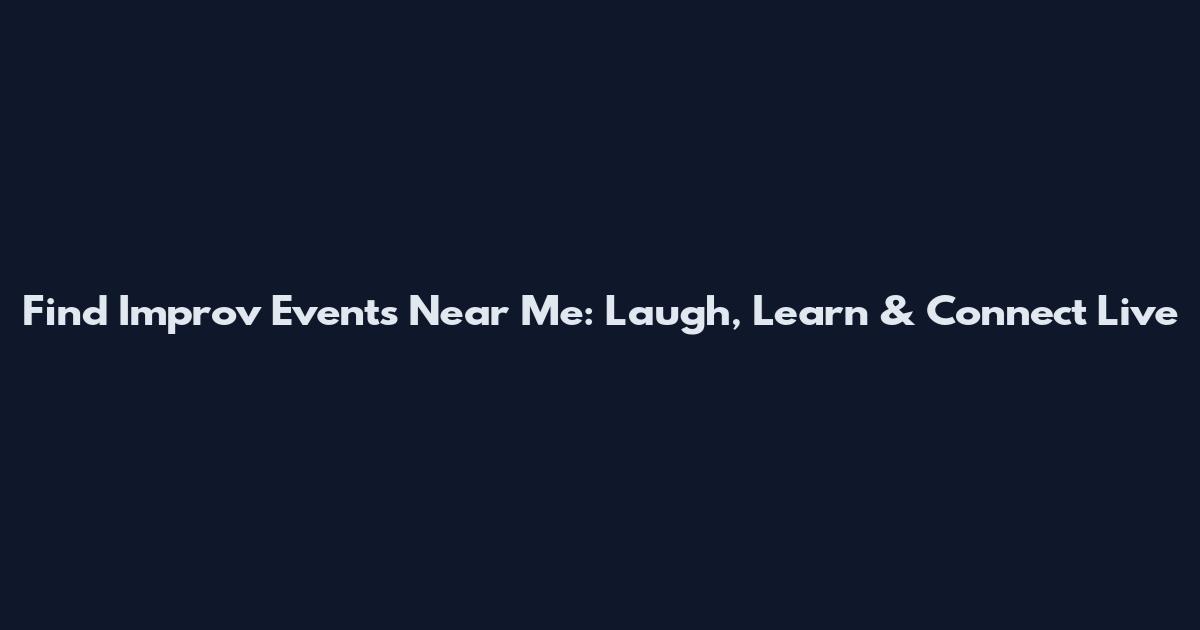 Find Improv Events Near Me: Laugh, Learn & Connect Live