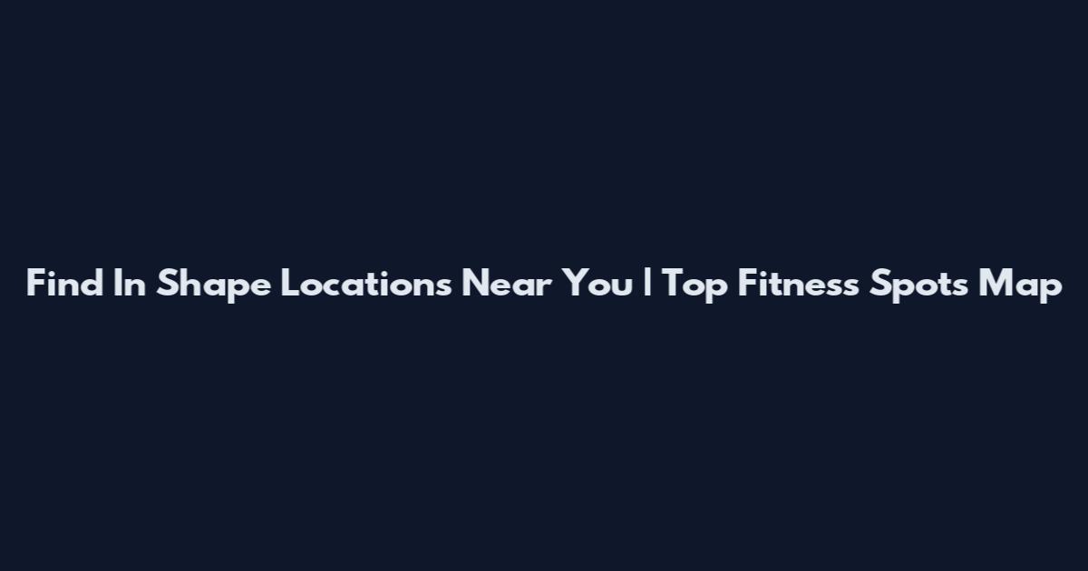 Find In Shape Locations Near You | Top Fitness Spots Map
