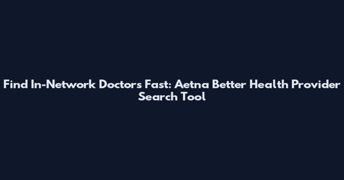 Find In-Network Doctors Fast: Aetna Better Health Provider Search Tool