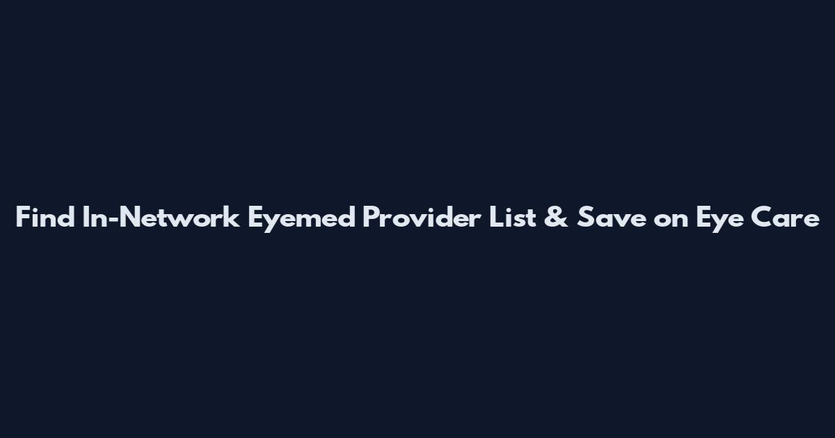 Find In-Network Eyemed Provider List & Save on Eye Care