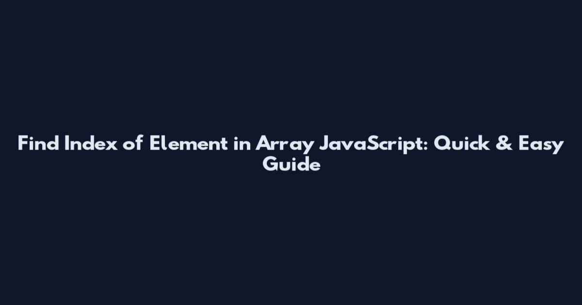 Find Index of Element in Array JavaScript: Quick & Easy Guide