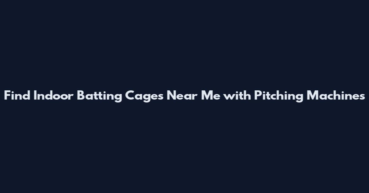 Find Indoor Batting Cages Near Me with Pitching Machines