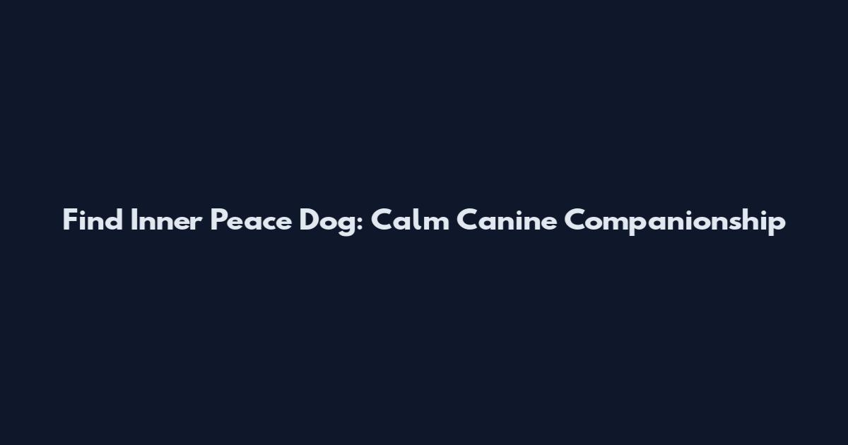 Find Inner Peace Dog: Calm Canine Companionship