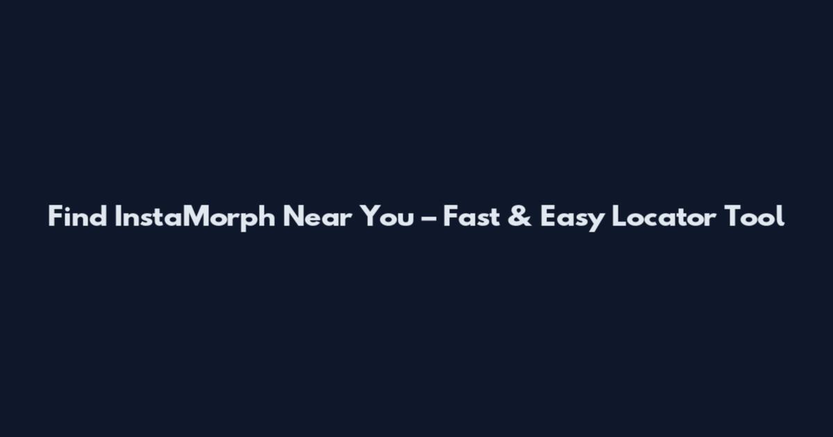 Find InstaMorph Near You – Fast & Easy Locator Tool