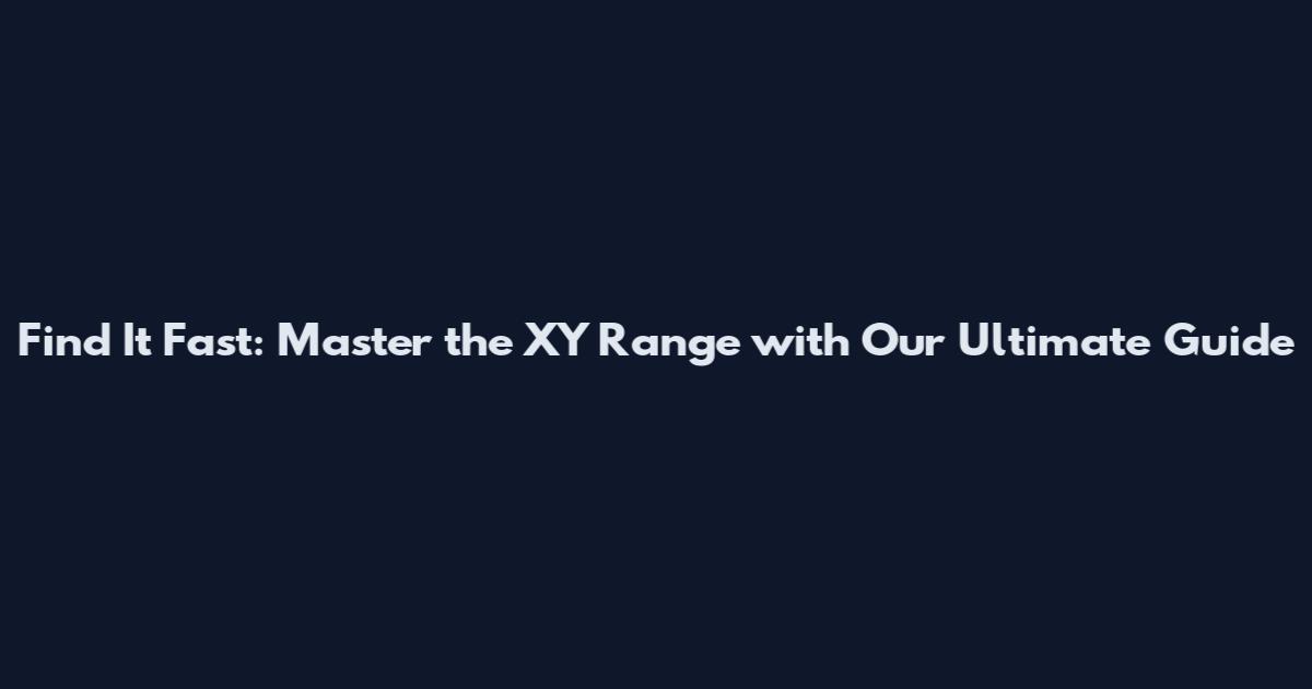 Find It Fast: Master the XY Range with Our Ultimate Guide