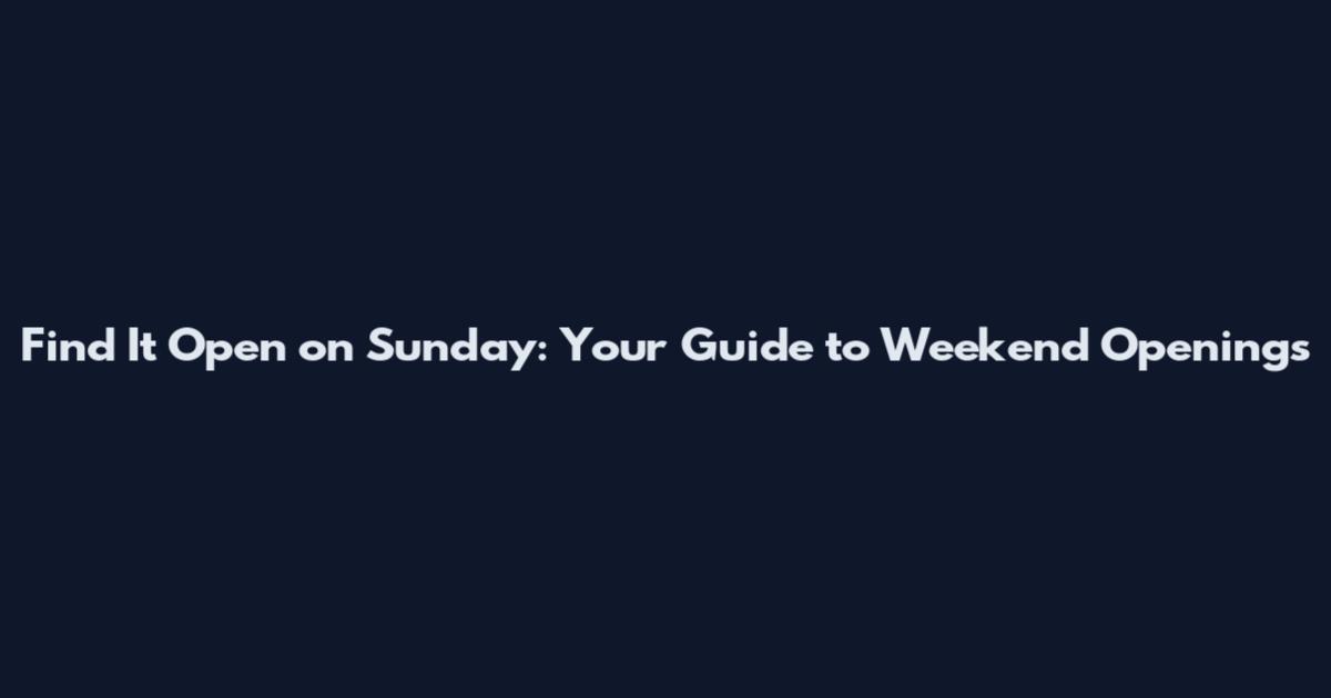Find It Open on Sunday: Your Guide to Weekend Openings