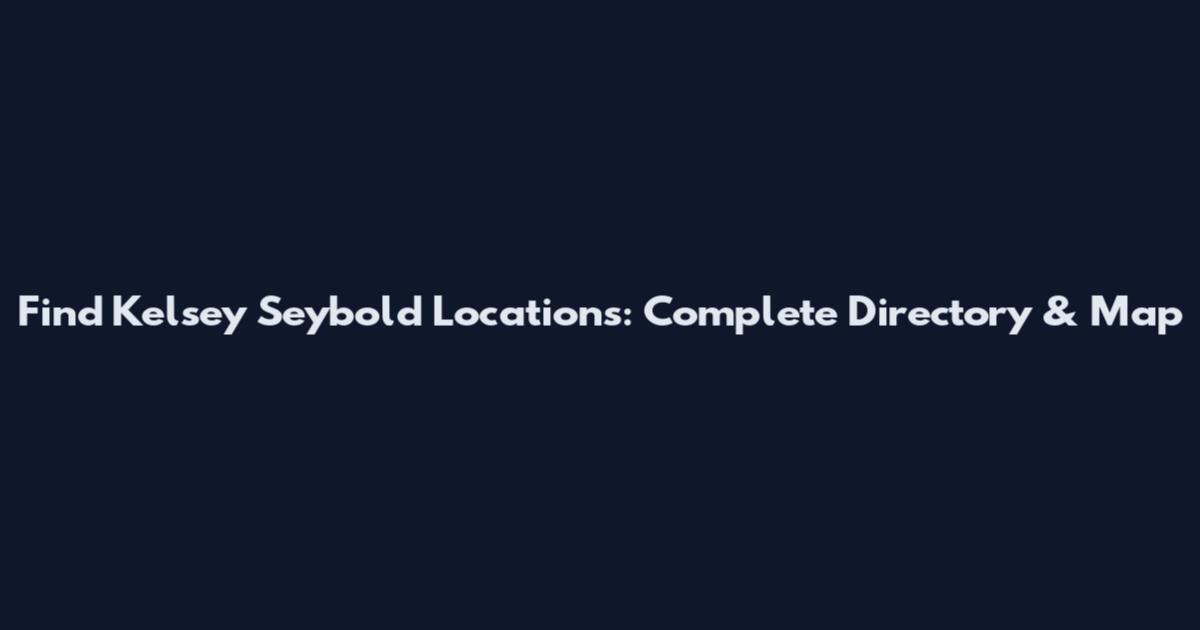Find Kelsey Seybold Locations: Complete Directory & Map