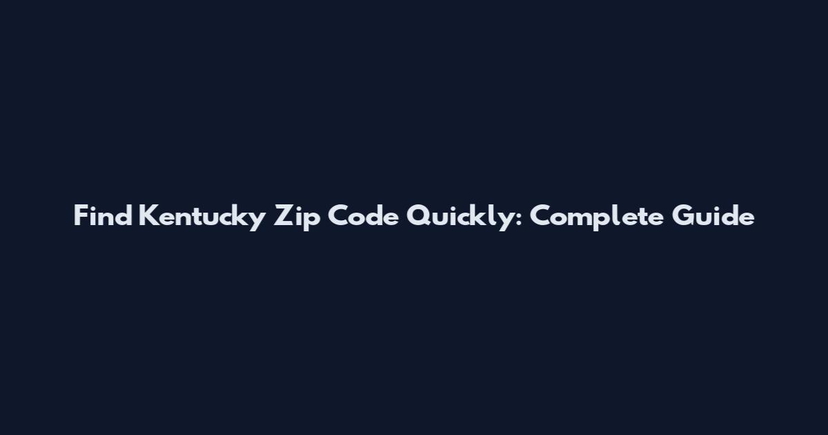 Find Kentucky Zip Code Quickly: Complete Guide