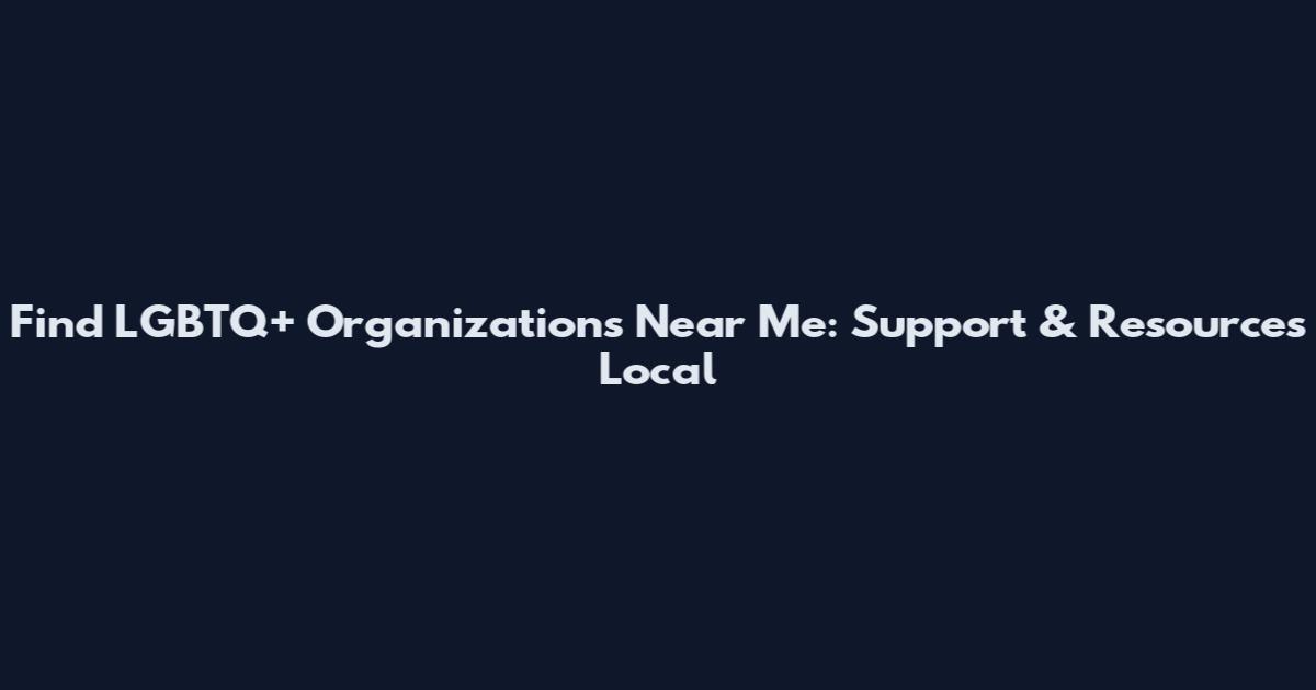 Find LGBTQ+ Organizations Near Me: Support & Resources Local