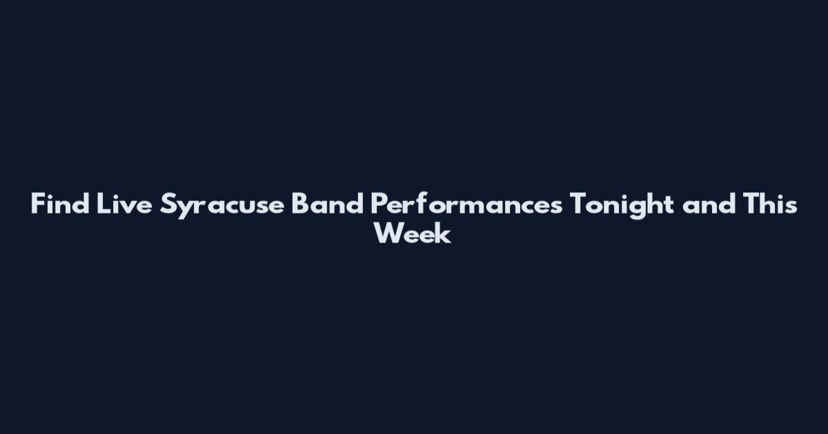 Find Live Syracuse Band Performances Tonight and This Week