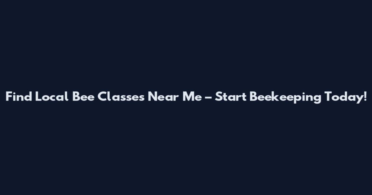 Find Local Bee Classes Near Me – Start Beekeeping Today!