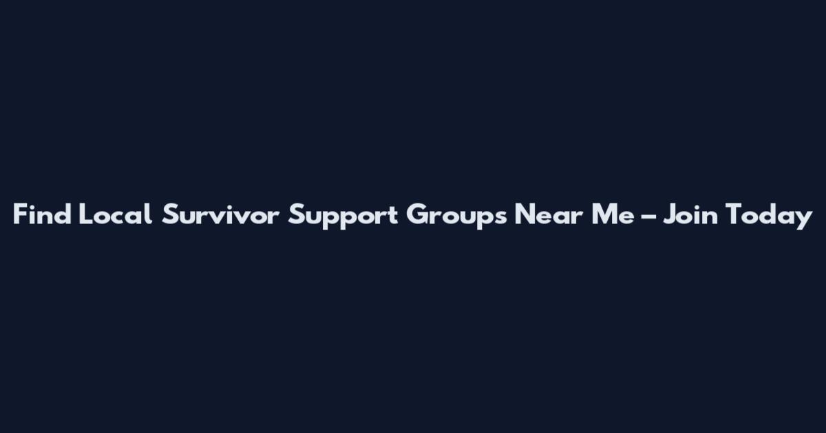 Find Local Survivor Support Groups Near Me – Join Today