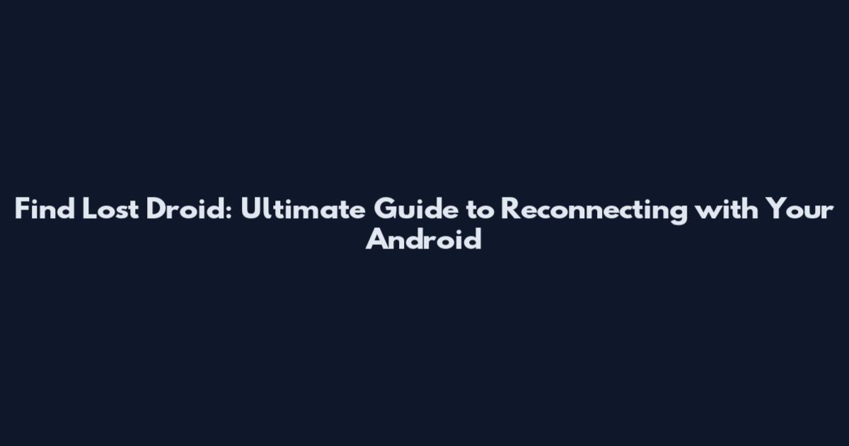 Find Lost Droid: Ultimate Guide to Reconnecting with Your Android
