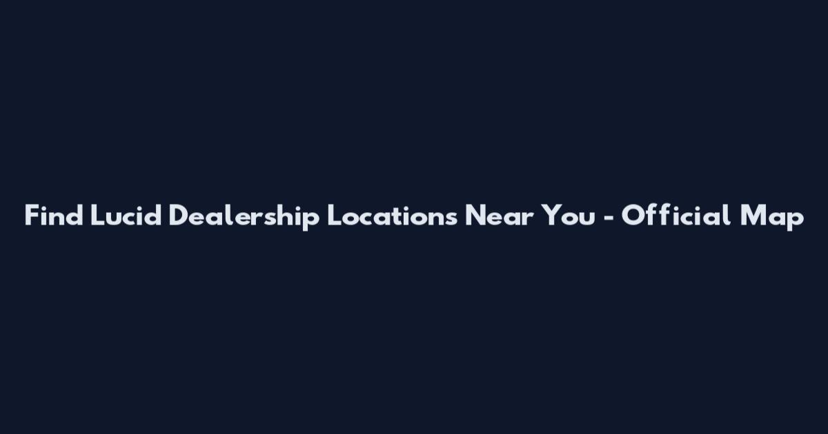 Find Lucid Dealership Locations Near You - Official Map