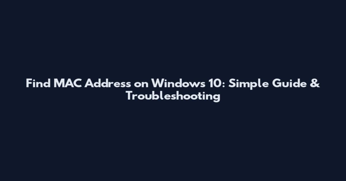 Find MAC Address on Windows 10: Simple Guide & Troubleshooting