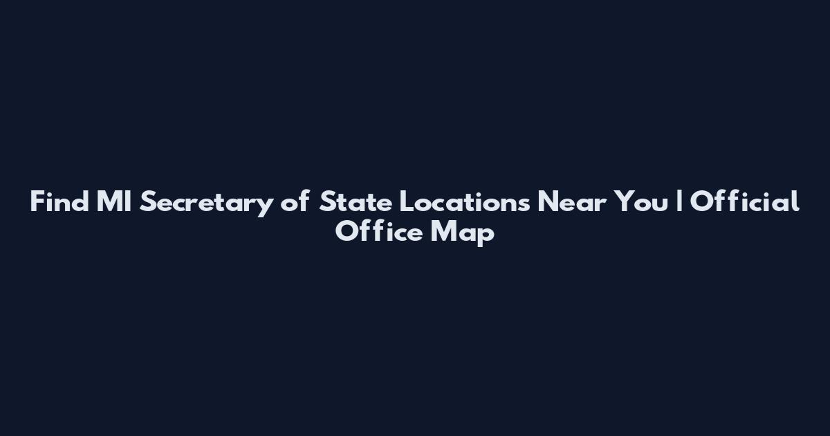Find MI Secretary of State Locations Near You | Official Office Map