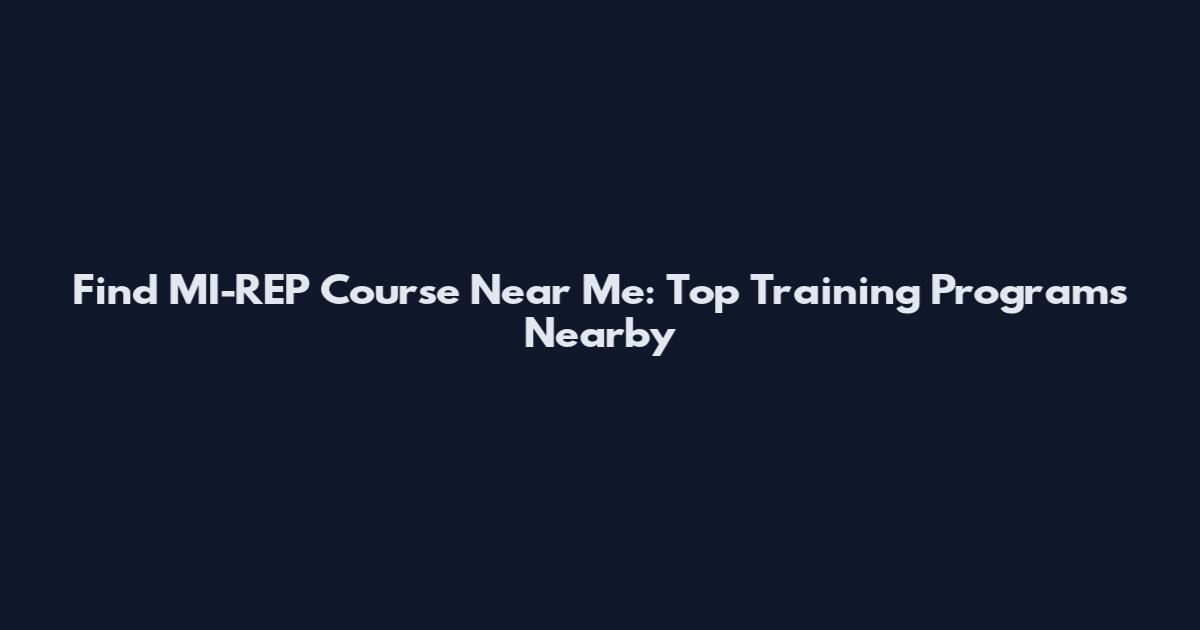 Find MI-REP Course Near Me: Top Training Programs Nearby