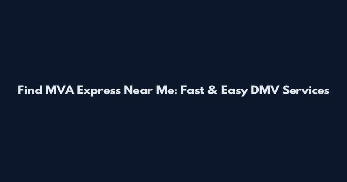Find MVA Express Near Me: Fast & Easy DMV Services