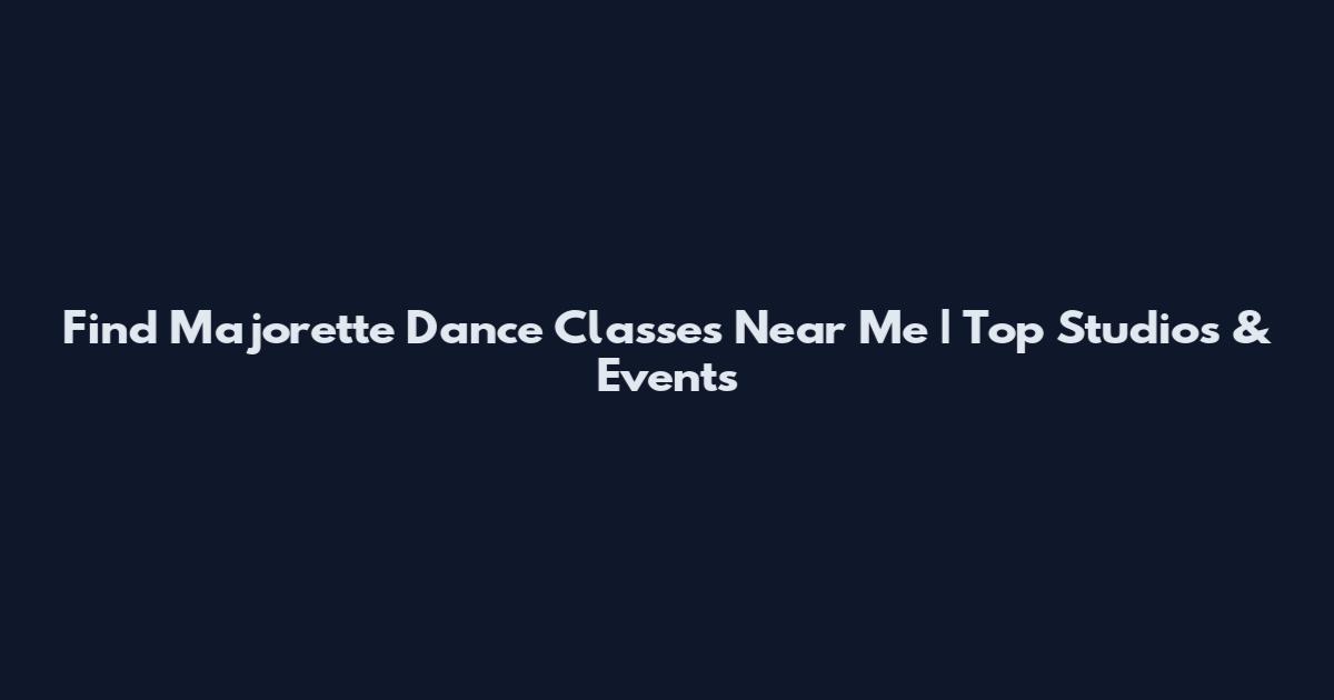 Find Majorette Dance Classes Near Me | Top Studios & Events