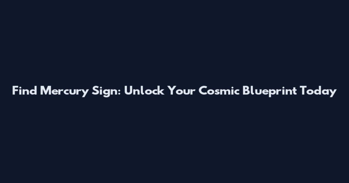 Find Mercury Sign: Unlock Your Cosmic Blueprint Today