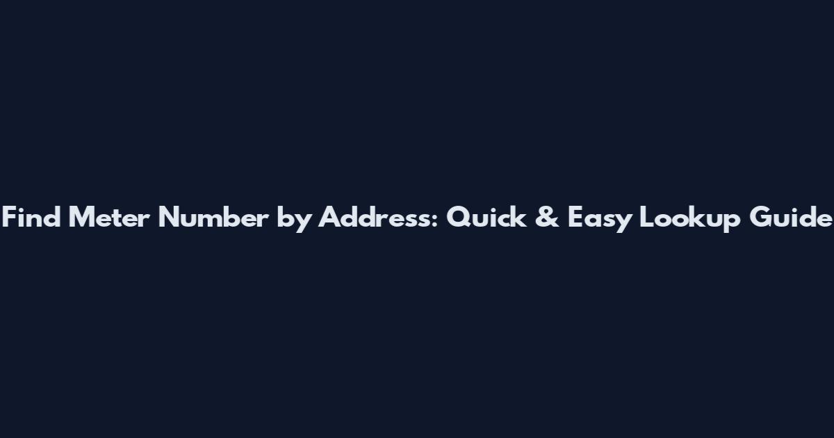 Find Meter Number by Address: Quick & Easy Lookup Guide