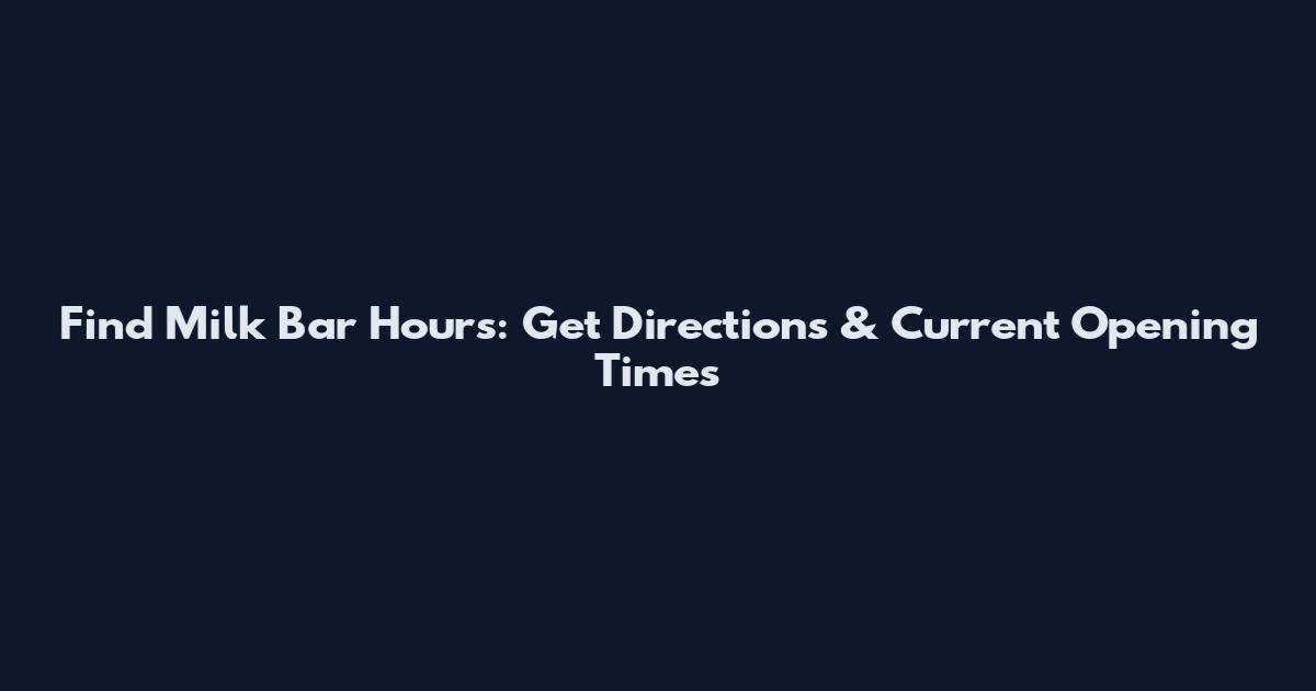 Find Milk Bar Hours: Get Directions & Current Opening Times