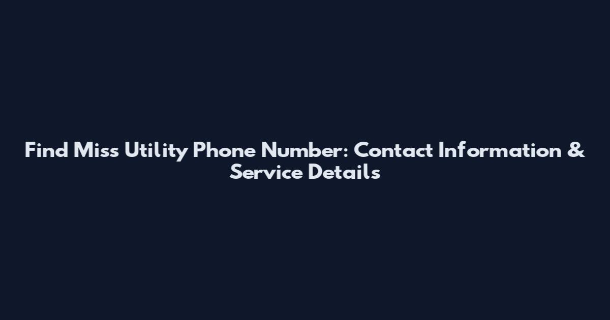 Find Miss Utility Phone Number: Contact Information & Service Details