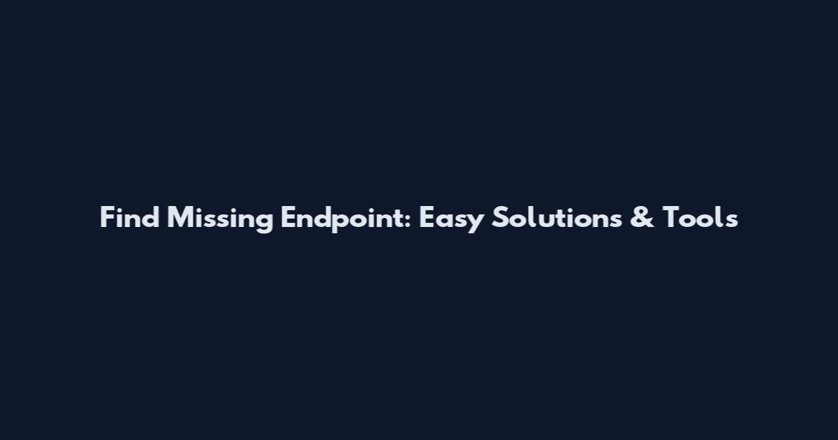 Find Missing Endpoint: Easy Solutions & Tools
