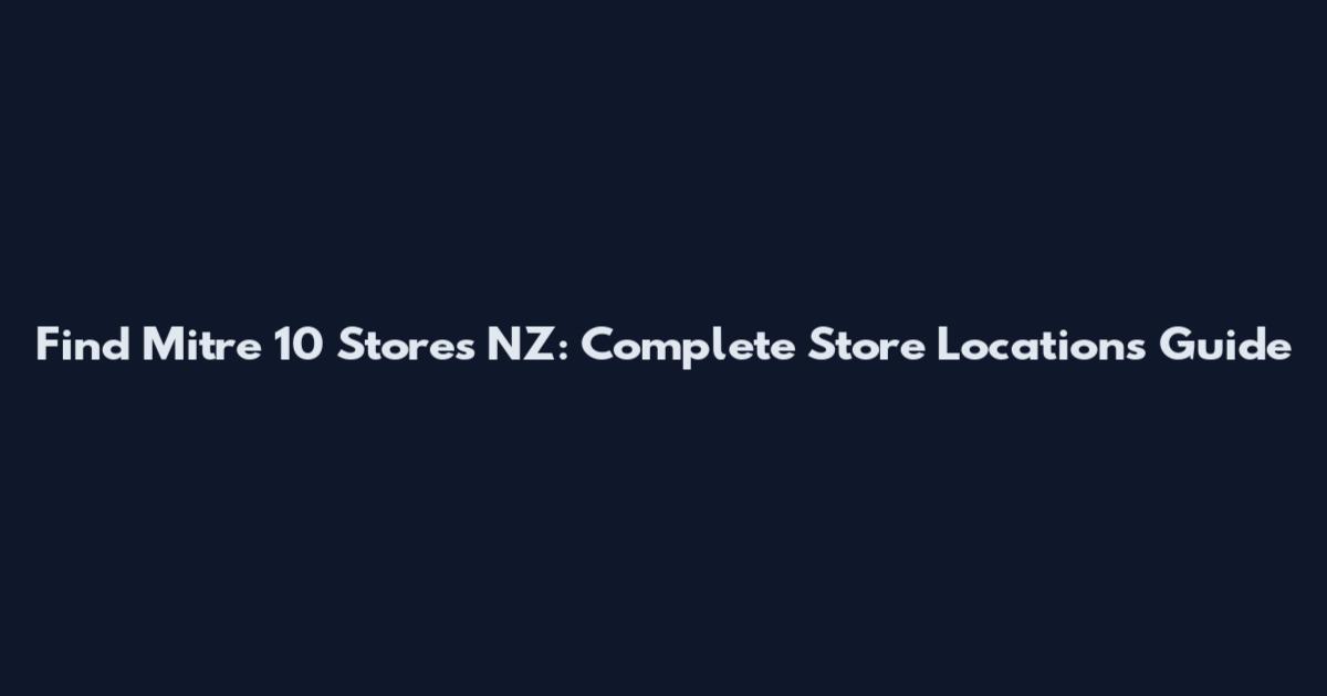 Find Mitre 10 Stores NZ: Complete Store Locations Guide