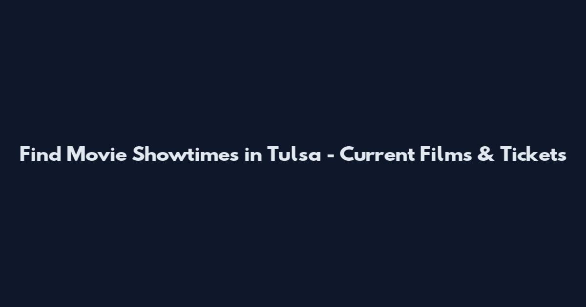 Find Movie Showtimes in Tulsa - Current Films & Tickets