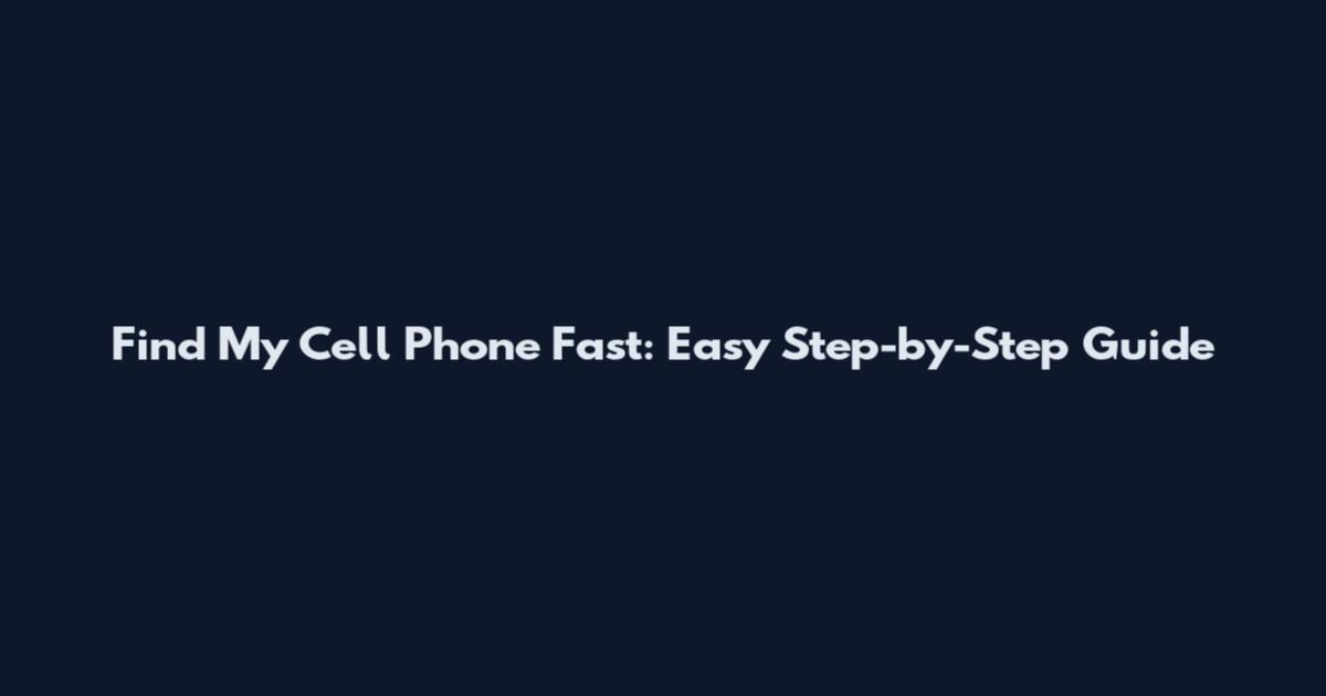 Find My Cell Phone Fast: Easy Step-by-Step Guide
