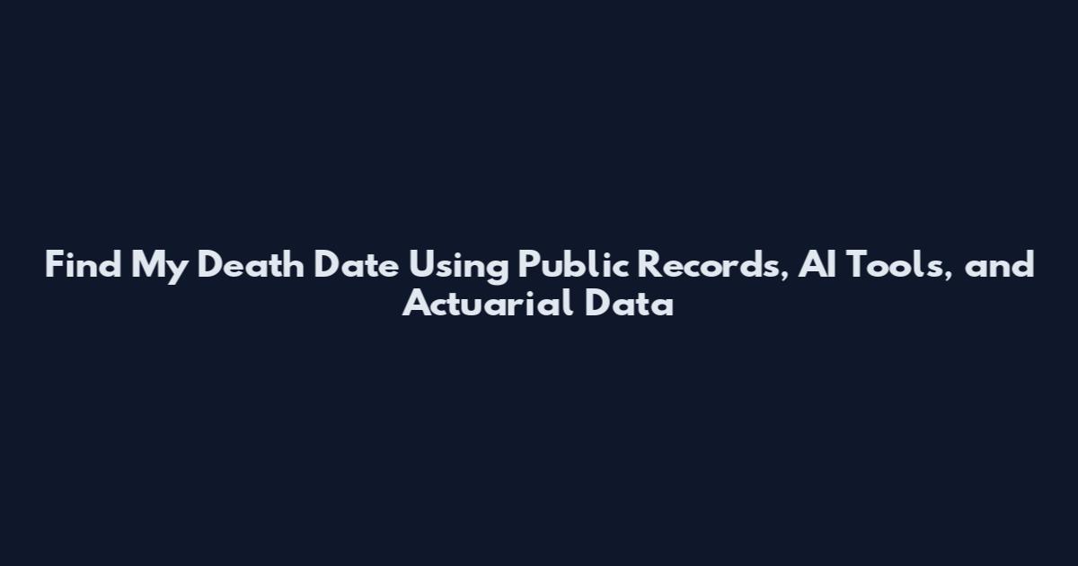 Find My Death Date Using Public Records, AI Tools, and Actuarial Data
