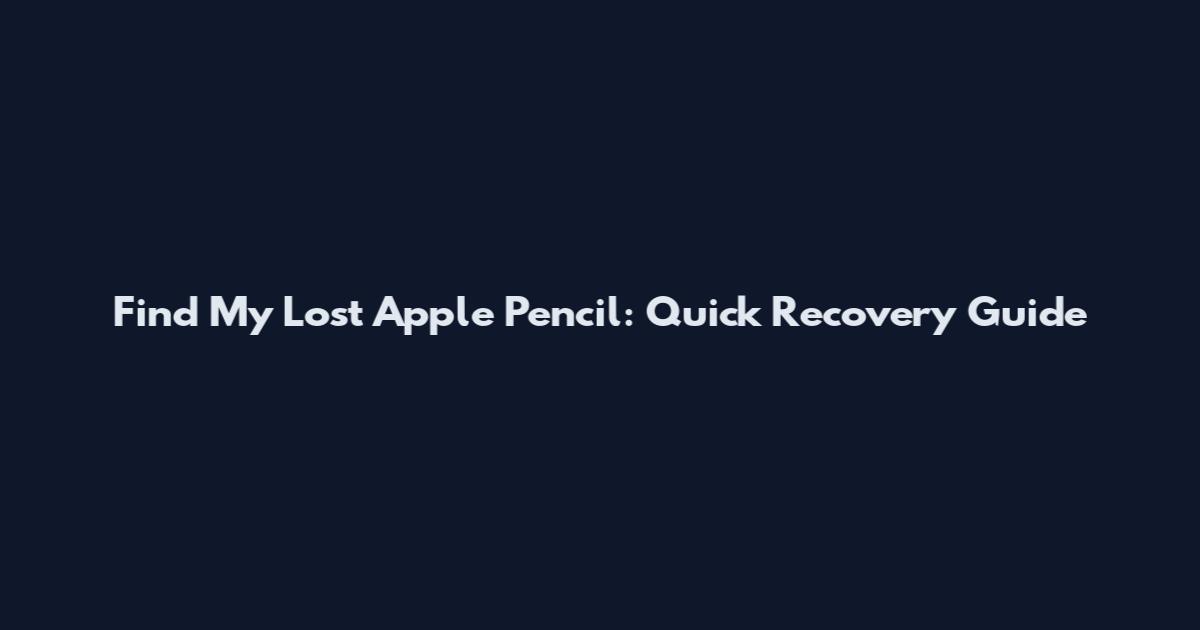 Find My Lost Apple Pencil: Quick Recovery Guide