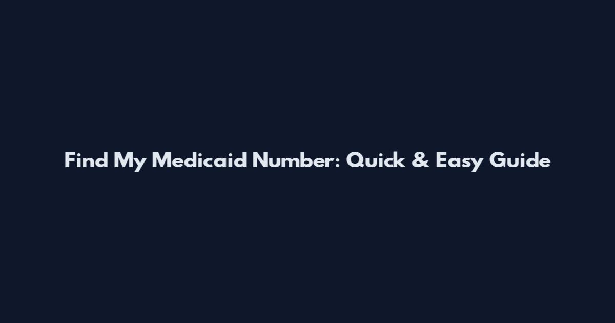 Find My Medicaid Number: Quick & Easy Guide