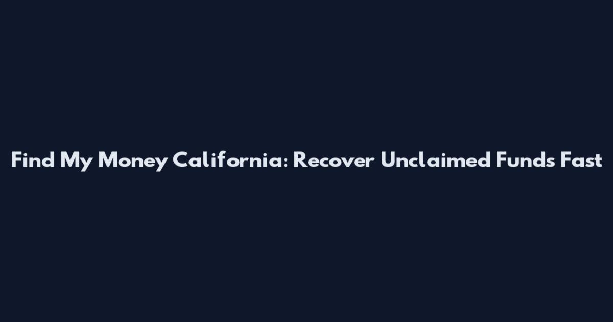 Find My Money California: Recover Unclaimed Funds Fast