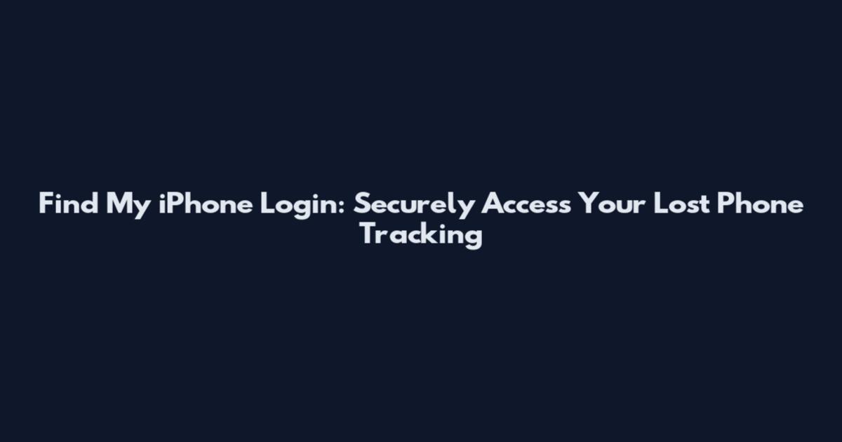 Find My iPhone Login: Securely Access Your Lost Phone Tracking