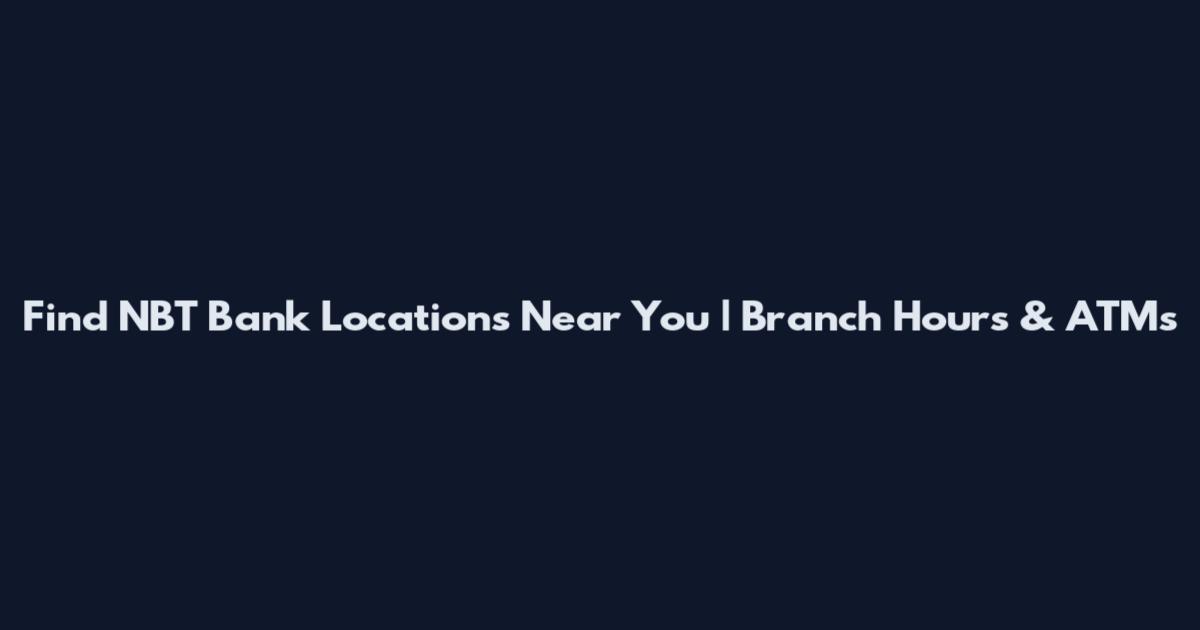 Find NBT Bank Locations Near You | Branch Hours & ATMs