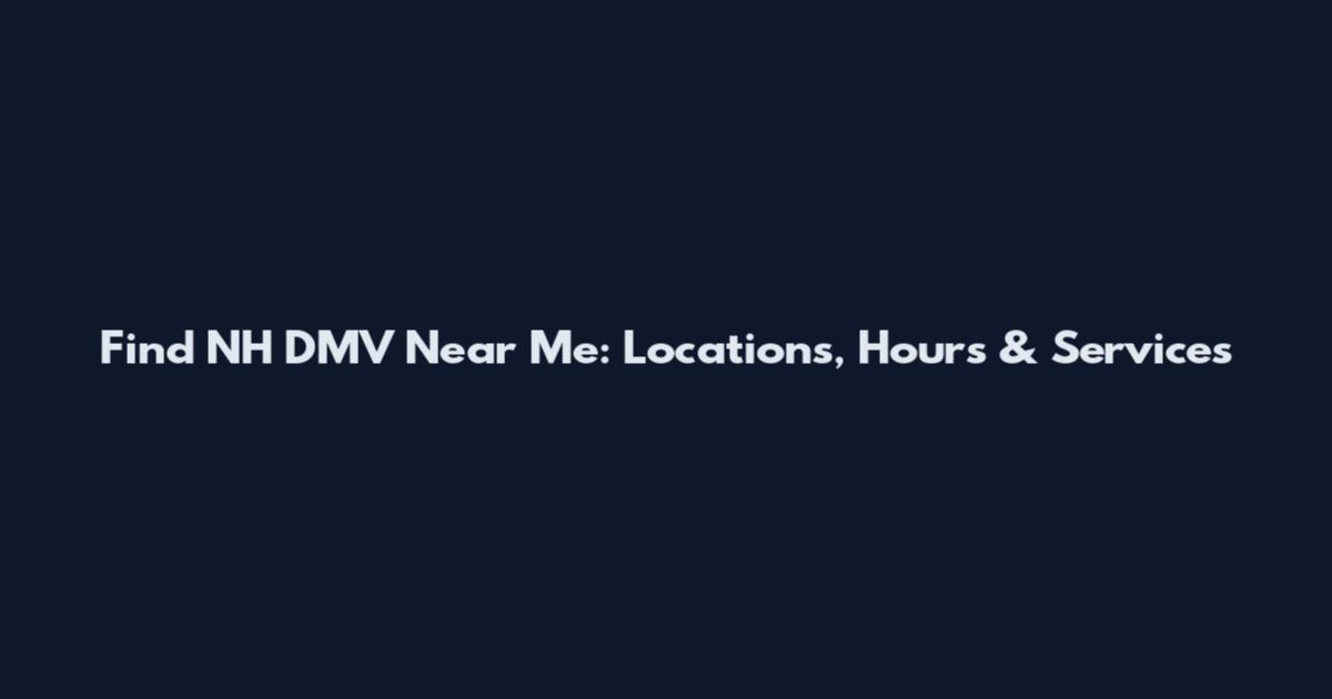 Find NH DMV Near Me: Locations, Hours & Services