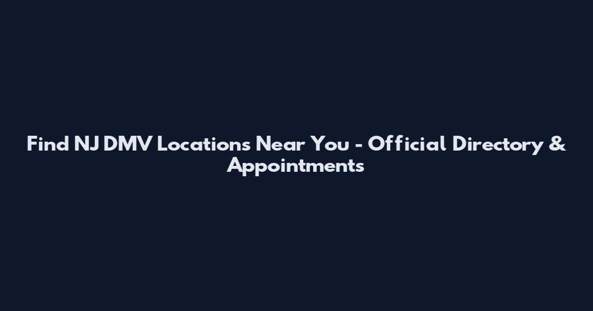 Find NJ DMV Locations Near You - Official Directory & Appointments