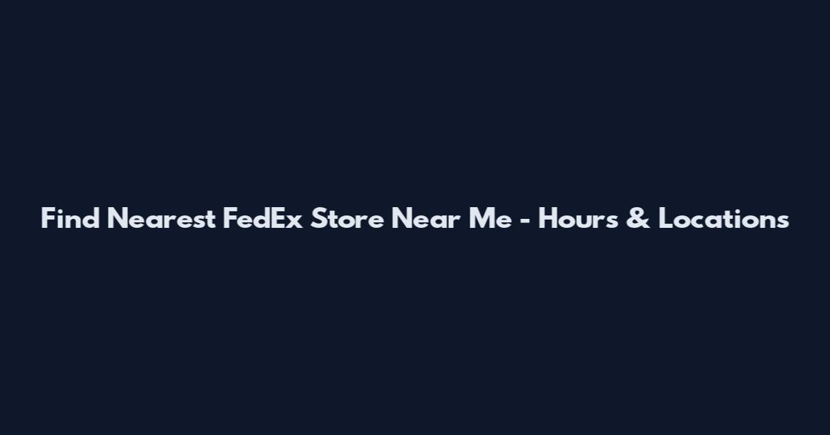 Find Nearest FedEx Store Near Me - Hours & Locations
