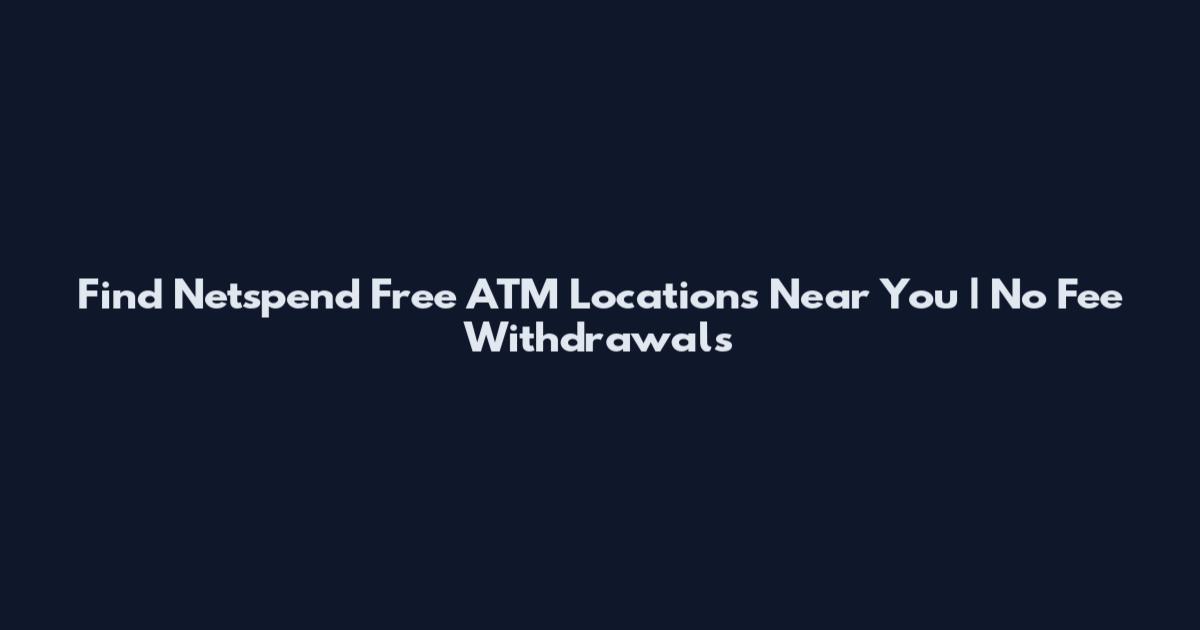 Find Netspend Free ATM Locations Near You | No Fee Withdrawals