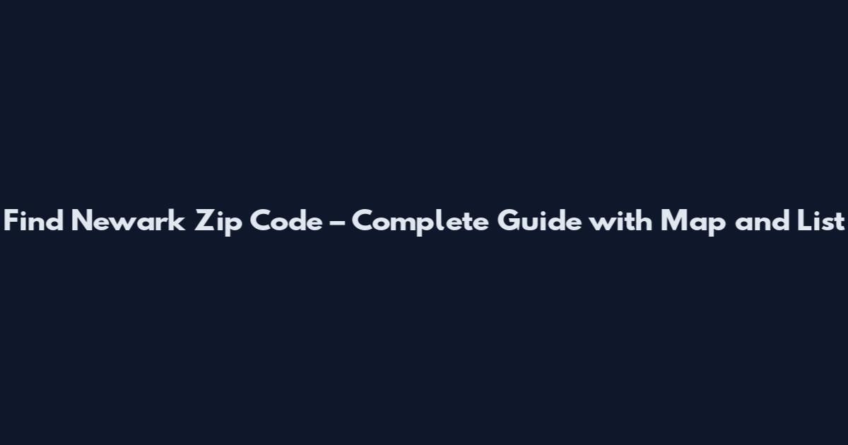 Find Newark Zip Code – Complete Guide with Map and List