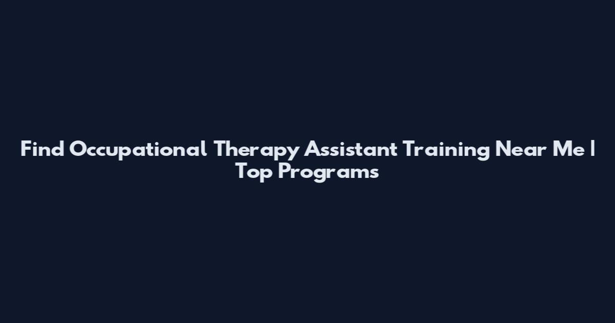 Find Occupational Therapy Assistant Training Near Me | Top Programs