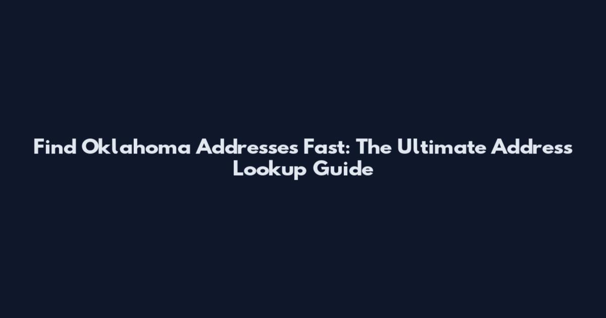 Find Oklahoma Addresses Fast: The Ultimate Address Lookup Guide