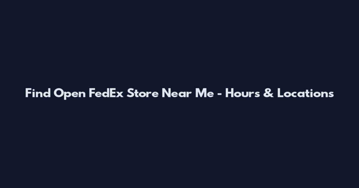 Find Open FedEx Store Near Me - Hours & Locations