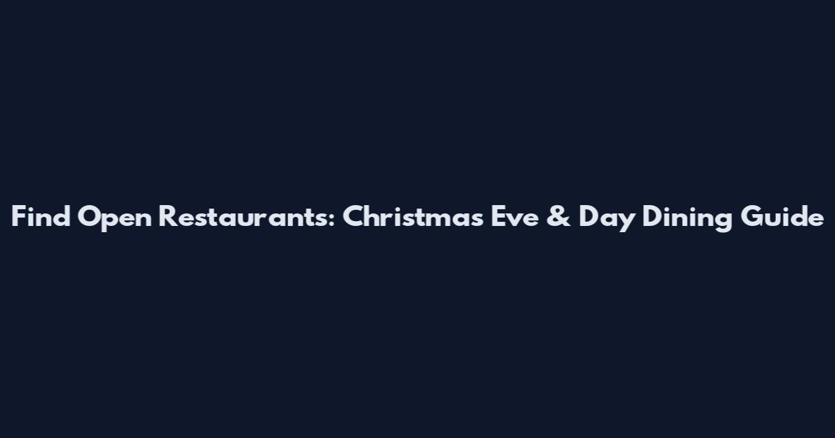 Find Open Restaurants: Christmas Eve & Day Dining Guide
