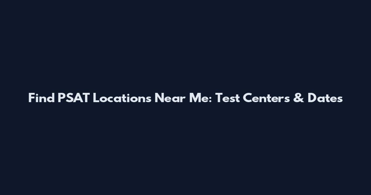 Find PSAT Locations Near Me: Test Centers & Dates