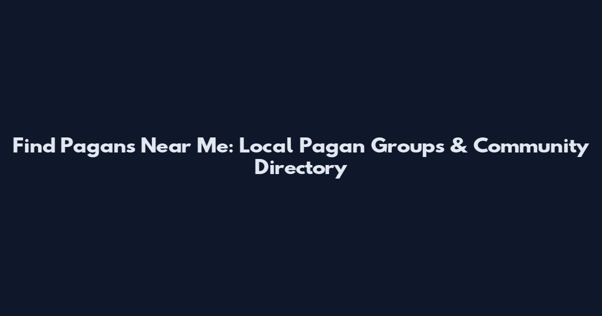 Find Pagans Near Me: Local Pagan Groups & Community Directory