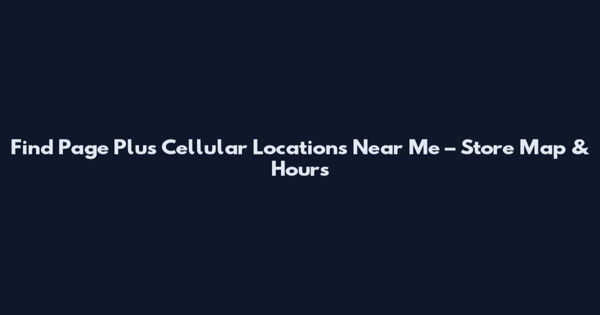 Find Page Plus Cellular Locations Near Me – Store Map & Hours